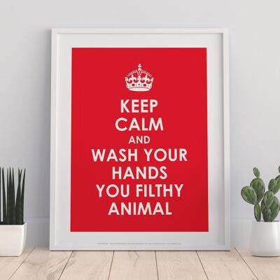 Keep Calm And Wash Your Hands You Filthy Animal - 11X14” Premium Art Print