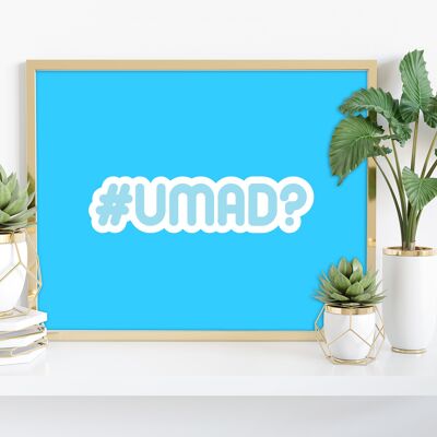 Hashtag Umad? - 11X14” Premium Art Print