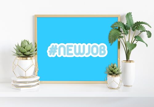 Hashtag Newjob - 11X14” Premium Art Print