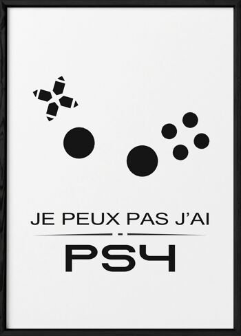 Affiche Je peux pas j'ai PS4 - jeux vidéos - humour 3