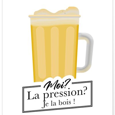 Affiche Moi? La pression? Je la bois ! - humour