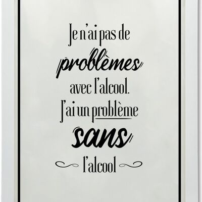 Affiche je n'ai pas de problèmes avec l'alcool - humour