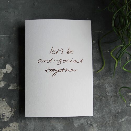 Let's Be Anti-Social Together - Hand Foiled Greetings Card