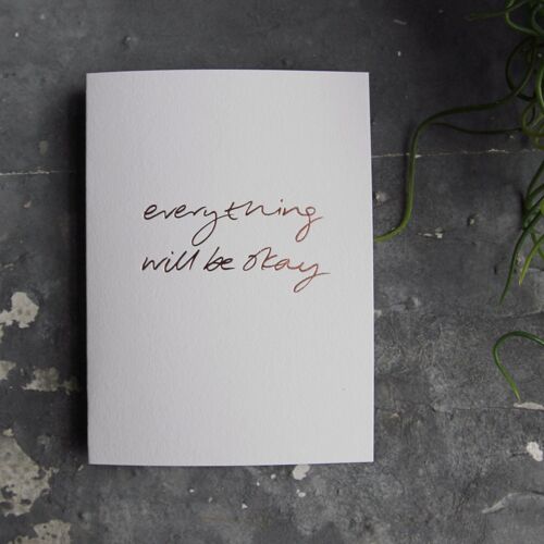 Everything Will Be Okay - Hand Foiled Greetings Card