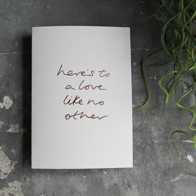 Here's To A Love Like No Other - Hand Foiled Greetings Card