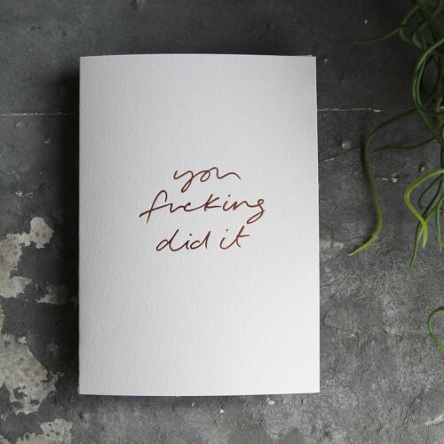 You Fucking Did It - Hand Foiled Greetings Card