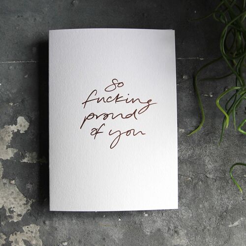 So Fucking Proud Of You - Hand Foiled Greetings Card