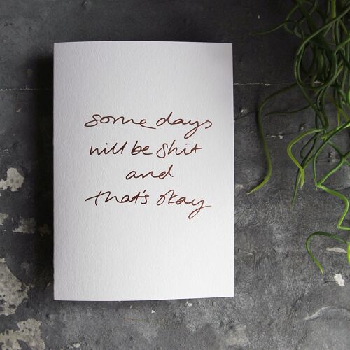 Some Days Will Be Shit And That's Okay - Hand Foiled Greetings Card