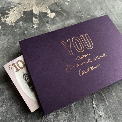 You Can Thank Me Later - Hand Foiled Greetings Cash Card