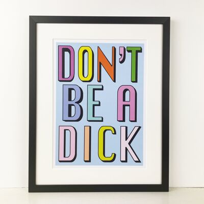 Don't Be A Dick | Pale Blue | A3, A4 & A6 - A4 Black Frame + Mount + PRINT