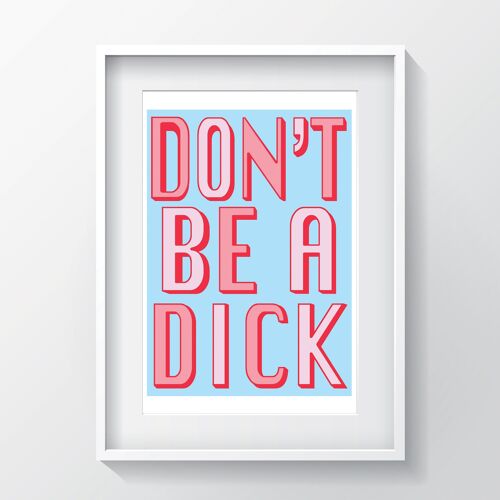 Don't Be A Dick | Sky Blue | A3, A4 & A6 - A3 PRINT ONLY