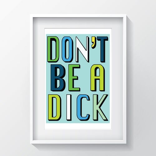 Don't Be A Dick | Aqua | A3, A4 & A6 - A4 Black Frame + Mount + PRINT