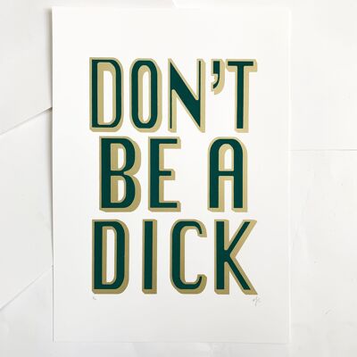 A3 | Don't Be A Dick | Screen Print | GREEN & GOLD