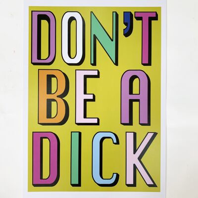 Don't Be A Dick | Yellow | A3, A4 & A6 - A3 PRINT ONLY