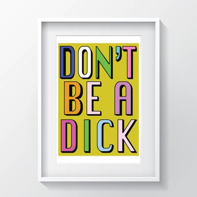 Don't Be A Dick | Yellow | A3, A4 & A6 - A4 Black Frame + Mount + PRINT
