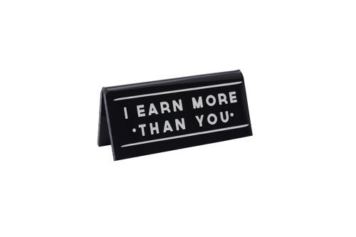 I Earn More Than You' Black Desk Sign