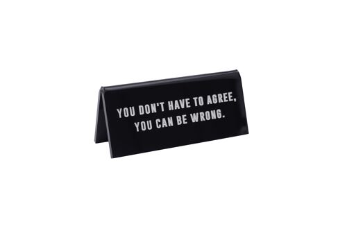 You Don't Have To Agree, You...' Black Desk Sign