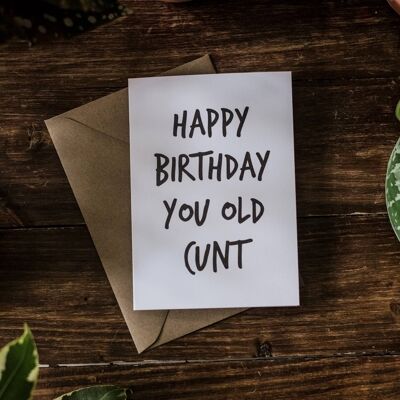 CARTE SWEARY / Happy Birthday You Old C * nt