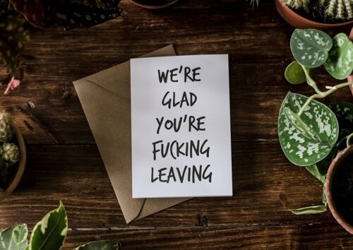SWEARY CARD / We're Glad You're F*cking Leaving
