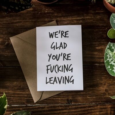 SWEARY CARD / We're Glad You're F*cking Leaving