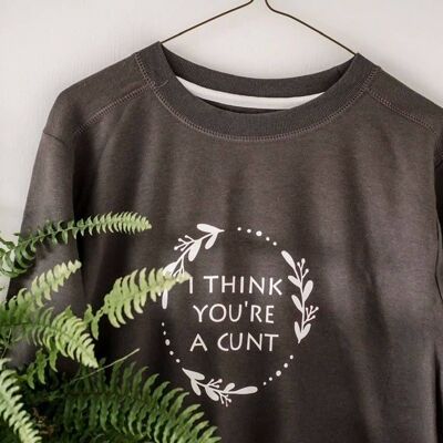 SWEARY CLOTHES / I Think You're A C*nt / Sweatshirt - Dark Grey