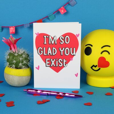 I'm So Glad You Exist / Funny Anniversary Card / Funny Valentineâ€™s Card / Love You Card / Cute Greeting Card / Quirky / Unisex