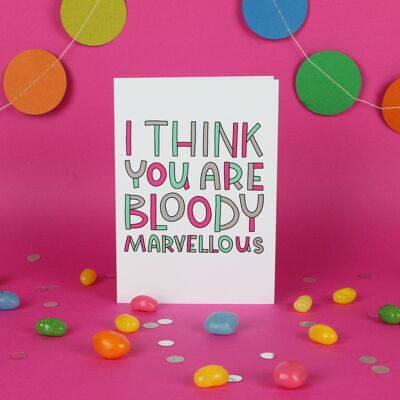 I Think You Are Bloody Marvellous / Thank You Card / Funny Greeting Card / Well Done Card / Graduation / Rude Card / Quirky/ Unisex / mother