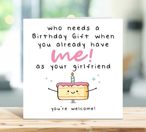 Boyfriend Birthday Card, Funny Birthday Card, Who Needs a Birthday Gift When You Already Have Me As Your Girlfriend, Card For Him , TH13