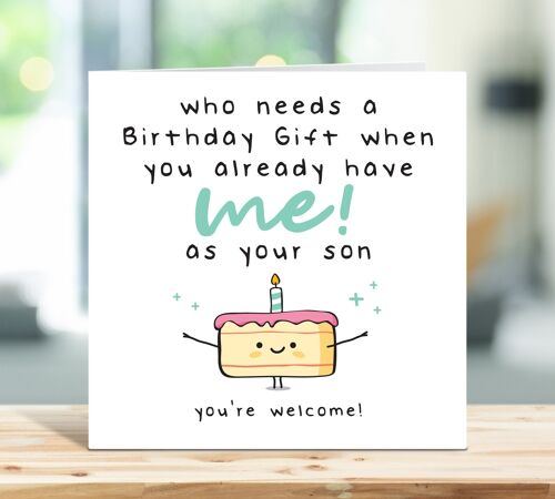 Mum Birthday Card, Dad Birthday Card, Who Needs a Birthday Gift When You Already Have Me As Your Son, For Parent, Card For Her, Card For Him , TH33
