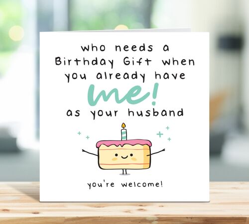 Funny Wife Birthday Card, Who Needs a Birthday Gift When You Already Have Me As Your Husband, Birthday Card for Him, For Her , TH83