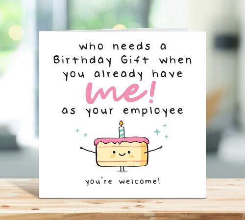 Boss Birthday Card, Funny Birthday Card, Who Needs a Birthday Gift When You Already Have Me As Your Employee, For Manager , TH133