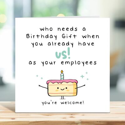 Boss Birthday Card, Who Needs a Birthday Gift When You Already Have Us As Your Employees, For Manager, Boss, Employer, For Him, For Her , TH134