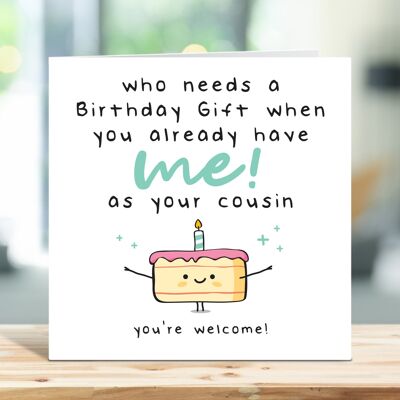 Carte d'anniversaire de cousin, carte d'anniversaire drôle, qui a besoin d'un cadeau d'anniversaire quand vous m'avez déjà comme cousin, carte pour lui, carte pour elle, TH198