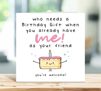 Carte d'anniversaire drôle d'ami, qui a besoin d'un cadeau d'anniversaire quand vous m'avez déjà comme ami, carte amusante pour lui, carte pour elle, TH306
