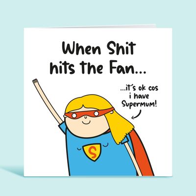 Funny Mothers Day Card, When Shit Hits The Fan It's Ok Because I have SuperMum, Super Mum Card, From Daughter, From Son , TH316
