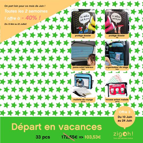 Offre « Enfants en vacances » zigoh by valerie nylin : 8 protèges dossiers + 10 pares-soleil latéraux + 5 organisateurs de siège + 5 mallettes de voyage + 5 trousses enfant malade= 33 pcs