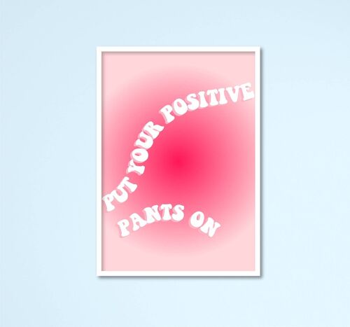 Put Your Positive Pants On Print A5