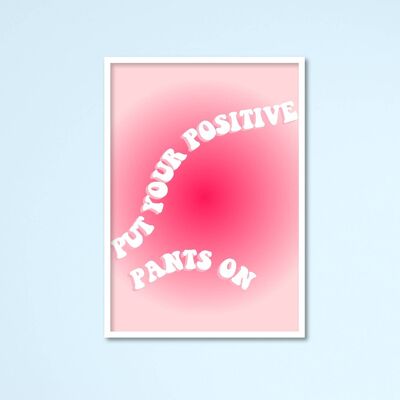 Put Your Positive Pants On Print A5