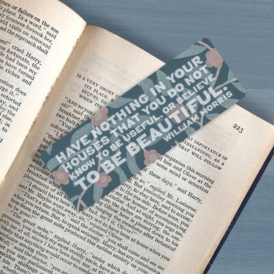 Inspirational Quote Bookmark - “Have nothing in your house that you do not know to be useful, or believe to be beautiful.” ― William Morris