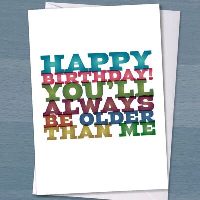 Tarjeta de cumpleaños divertida, tarjeta de feliz cumpleaños, siempre serás mayor que yo, tarjeta de cumpleaños tipográfica, tarjeta de feliz cumpleaños para un amigo