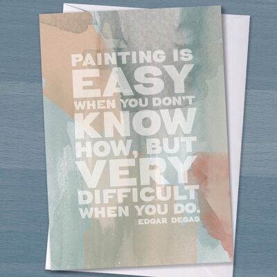 La tarjeta perfecta para un artista - Pintar es fácil cuando no sabes cómo, pero muy difícil cuando lo sabes - Edgar Degas