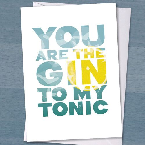 You are the gin to my tonic - the Perfect Valentines Card for a Gin Lover, anniversary, birthday,