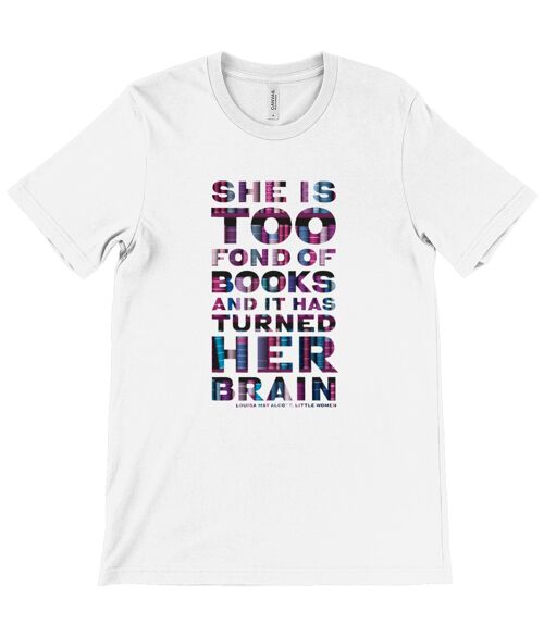 Unisex t-shirt "She is too fond of Books it has turned her brain" Book lover gift, librarian gift, bookworm, book nerd - White