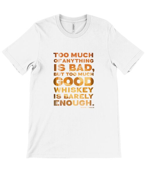 Canvas Unisex Crew Neck T-Shirt - “Too much of anything is bad, but too much good whiskey is barely enough.” ― Mark Twain - White