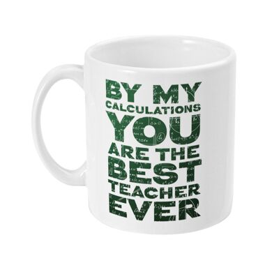 By my calculations you are the best teacher ever Mug, Teacher gift