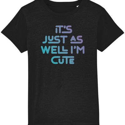 It's just as well I'm cute. Kid's t-shirt for a cheeky child, ideal gift - Black