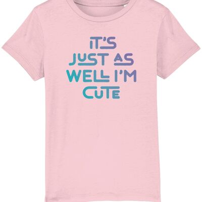 It's just as well I'm cute. Kid's t-shirt for a cheeky child, ideal gift - Cotton Pink