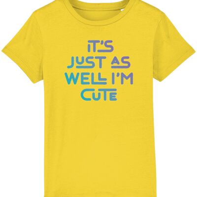 It's just as well I'm cute. Kid's t-shirt for a cheeky child, ideal gift - Golden Yellow