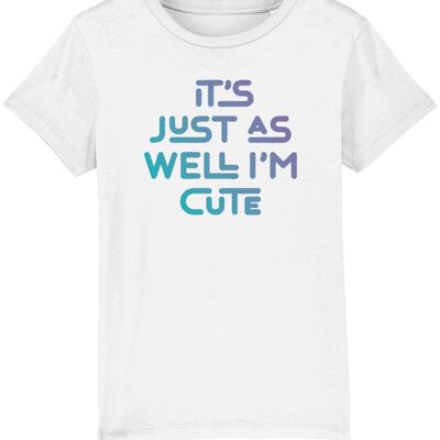 It's just as well I'm cute. Kid's t-shirt for a cheeky child, ideal gift - White