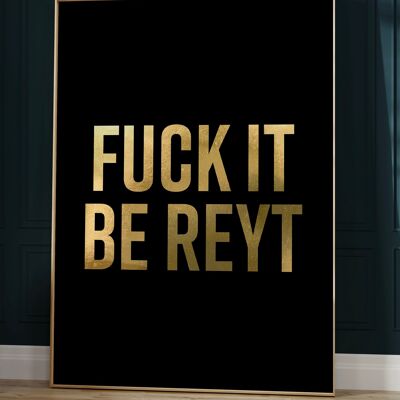 Fuck It Be Reyt Gold Quote Print | Bold Wall Art - A2 Print Only